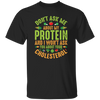 Don't Ask Me About My Protein, I Won't Ask You About Your Cholesterol Unisex T-Shirt