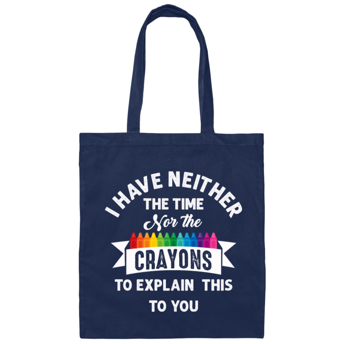 Don_t Be Stupid, I Have Neither The Time Nor The Crayons To Explain This To You Canvas Tote Bag