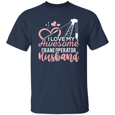 Crane Operator Wife, Husband Tower Crane, I Love My Awesome Crane Unisex T-Shirt