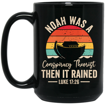 Noah Was A Conspiracy Theorist, Then It Rained Black Mug