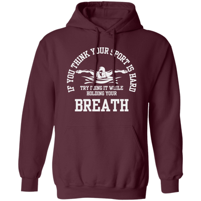 If You Think Your Sport Is Hard, Try Doing It While Holding Your Breath, Swim Lover Pullover Hoodie