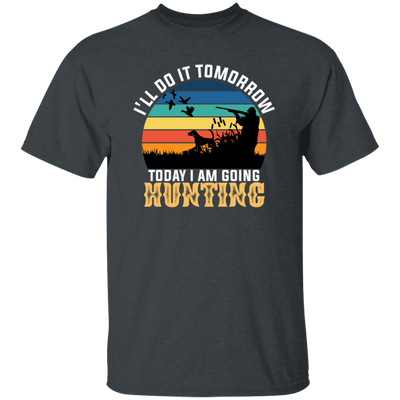 Today I Am Going Hunting I Will Do It Tomorrow Vintage Hunter Wildlife Unisex T-Shirt