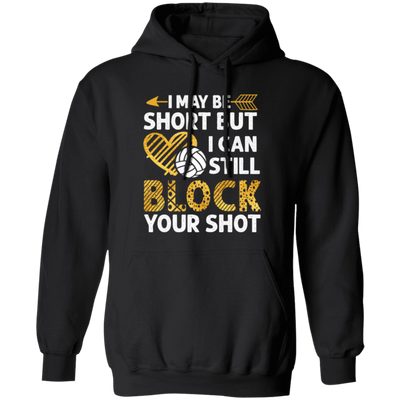 I May Be Short But I Can Still Block Your Shot, Volleyball Pullover Hoodie