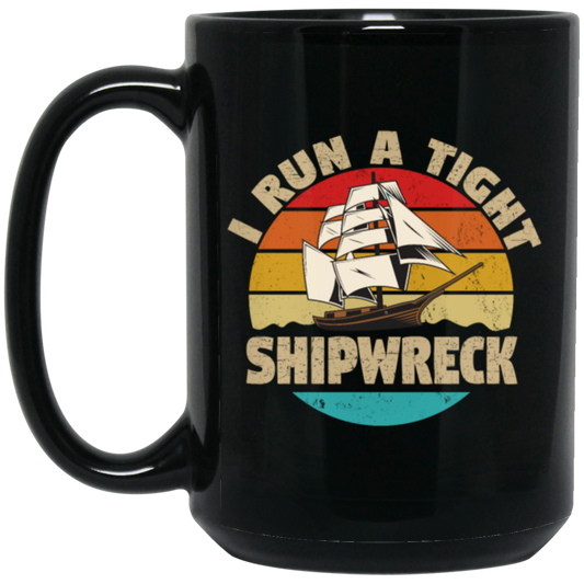 I Run A Tight Shipwreck, Funny Ship Love Gift, Retro Shipwreck Gift Black Mug