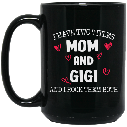 I Have Two Titles, Mom And Gigi, And I Rock Them Both Black Mug