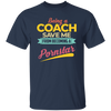 Being A Coach Save Me From Becoming A Pornstar Unisex T-Shirt