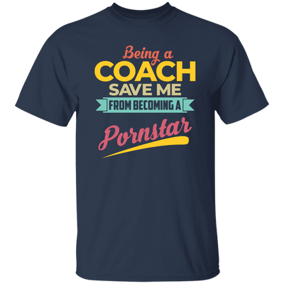 Being A Coach Save Me From Becoming A Pornstar Unisex T-Shirt