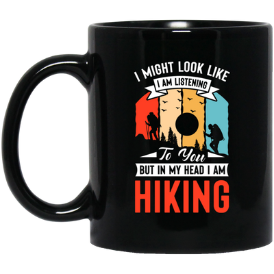 I Might Look Like I Am Listening To You, But In My Head, Love Hiking Black Mug