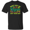 Don't Ask Me Why I'm Vegan, Ask Yourself Why You're Not Unisex T-Shirt