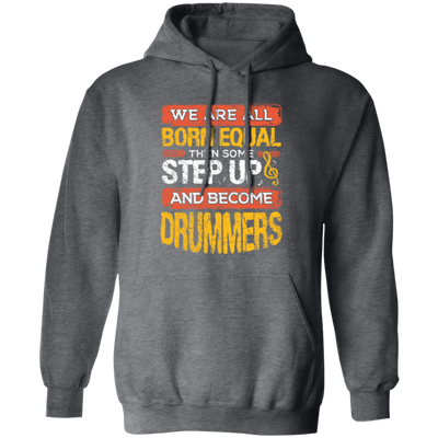 Born Equal, Then Some Step Up, And Become Drummers Gift Pullover Hoodie