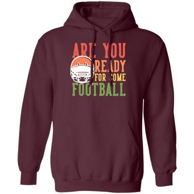 Are You Ready For Some Football, Retro Gift For Football Fan Pullover Hoodie