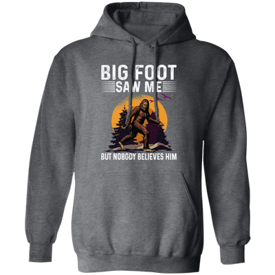 Bigfoot Saw Me, But Nobody Believes Him, Vintage Bigfoot Gift Pullover Hoodie