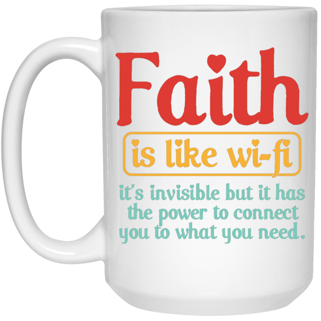 Faith Is Like Wifi, It's Invisible But It Has The Power To Connect You To What You Need White Mug