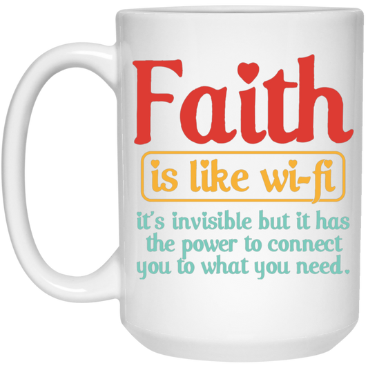 Faith Is Like Wifi, It's Invisible But It Has The Power To Connect You To What You Need White Mug