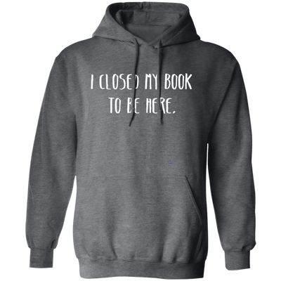 I Closed My Book To Be Here, Love Book, Love Here More Pullover Hoodie