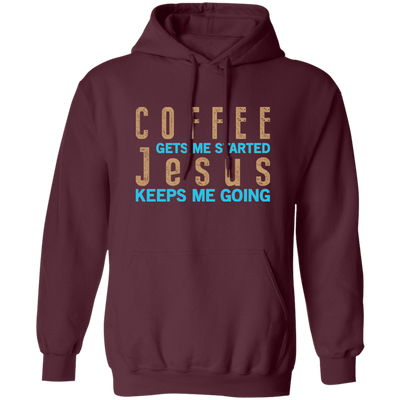 Coffee And Jesus Love, Coffee Gets Me Started, Jesus Keep Me Going Pullover Hoodie