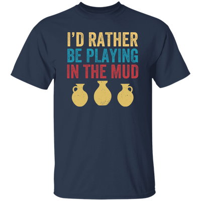 I'd Rather Be Playing In The Mud, Retro Pottery, Play Mud Unisex T-Shirt