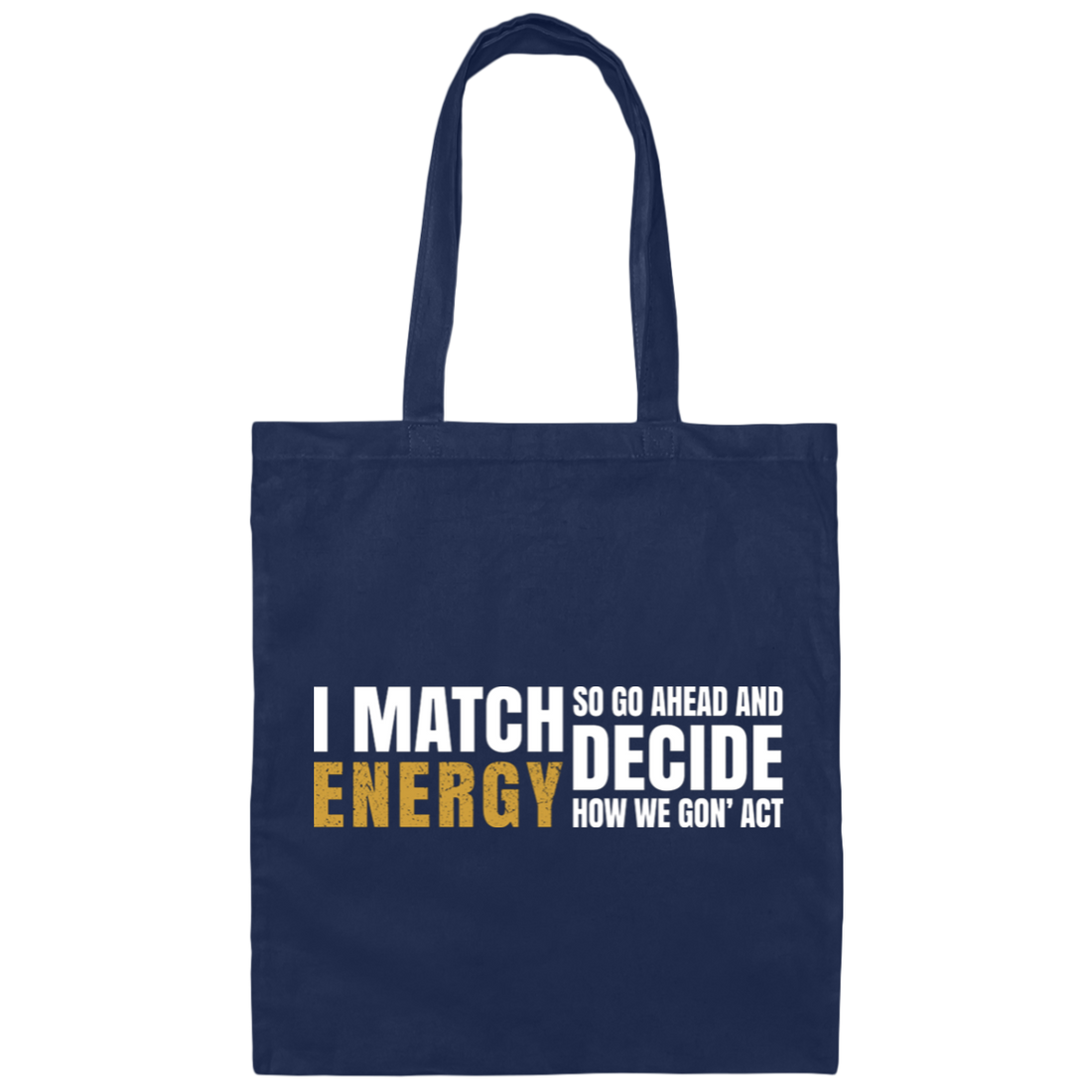 I Match Energy So Go Ahead And Decide How We Gon Act Canvas Tote Bag