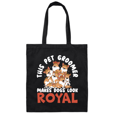 Love Royal Dogs, This Pet Groomer Makes Dogs Look Royal, Groomer Gift Canvas Tote Bag