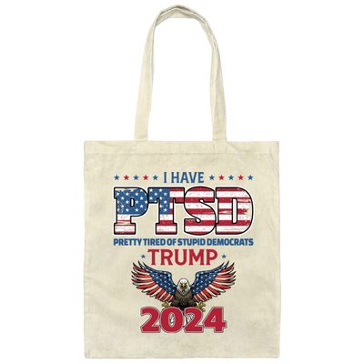 I Have PTSD, Pretty Tired Of Stupid Democrats, Trump 2024 Canvas Tote Bag