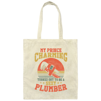 My Prince Charming Turned Out To Be A Sexy Plumber Lover Gift Canvas Tote Bag