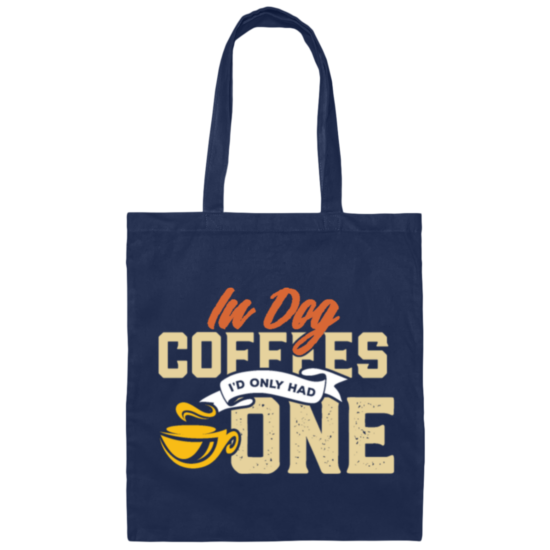 Coffee Addict Cup, Cafe Espresso, In Dog Coffees I Would Only Had One Canvas Tote Bag