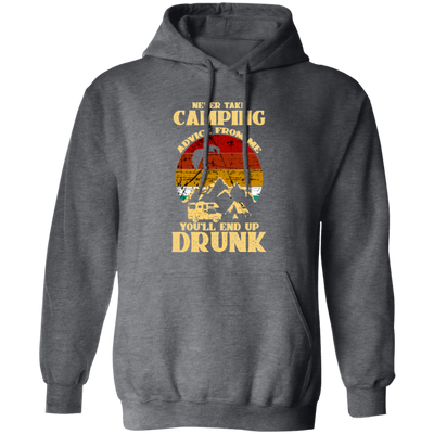 Never Take Camping Advice From Me, You Will End Up Drunk Vintage Pullover Hoodie