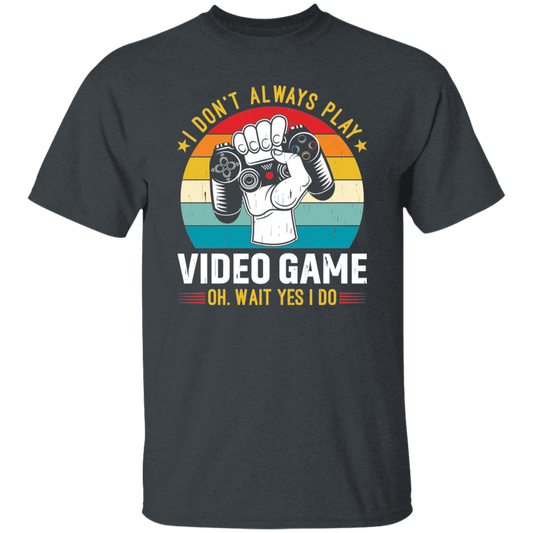 I Don't Always Play Video Game, Oh Wait Yes I Do, Play Station Unisex T-Shirt