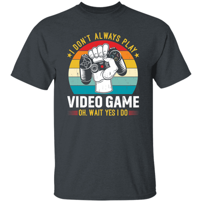 I Don't Always Play Video Game, Oh Wait Yes I Do, Play Station Unisex T-Shirt