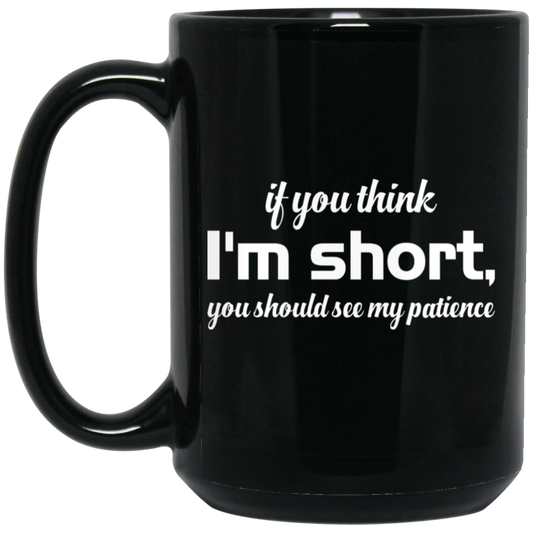 If You Think, I'm Short, You Should See My Patience white Black Mug