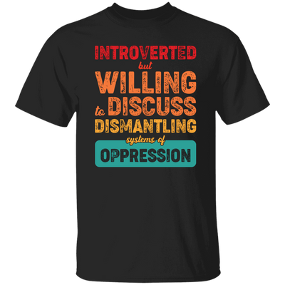 Introverted But Willing To Discuss Dismantling Systems Of Oppression Unisex T-Shirt