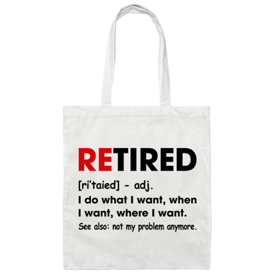 Retired Defination, I Do What I Want, When I Want, Where I Want Canvas Tote Bag