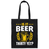 Is It Beer Thirty Yet, Beer Fan, Thirty Birthday, Best Beer Ever Canvas Tote Bag