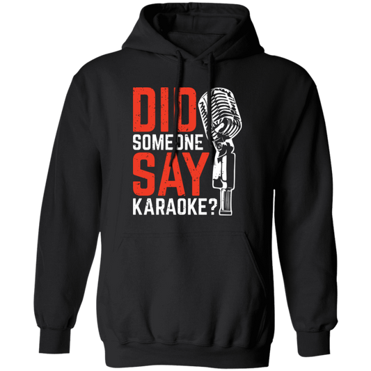 Did Someone Say Karaoke, Love Music, Sing Some Songs Pullover Hoodie