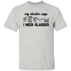 My Doctor Says I Need Glasses, I Mean Glasses Not Glasses-black Unisex T-Shirt