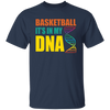 Basketball Is In My DNA, Love Basketball, Basketball Is My Life Unisex T-Shirt