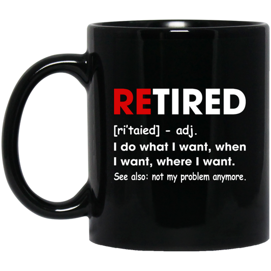 Retired Defination, I Do What I Want, When I Want, Where I Want, Retire Gift Black Mug