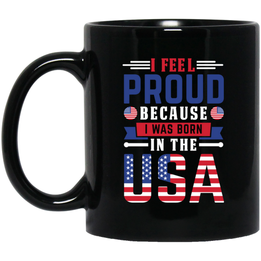 I Feel Proud, Because I Was Born In The USA, American Flag Black Mug