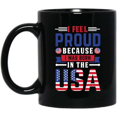 I Feel Proud, Because I Was Born In The USA, American Flag Black Mug