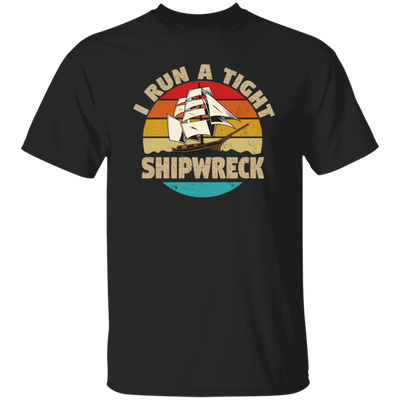 I Run A Tight Shipwreck, Funny Ship Love Gift, Retro Shipwreck Gift Unisex T-Shirt