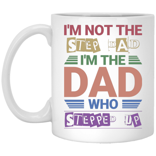 I'm Not The Step Dad, I'm The Dad Who Stepped Up White Mug