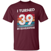 I Turned 39 In Quarantine, Quarantine Birthday, 39th Birthday Gift, Best 39th Unisex T-Shirt