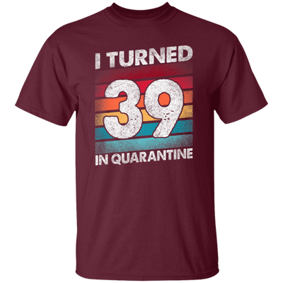 I Turned 39 In Quarantine, Quarantine Birthday, 39th Birthday Gift, Best 39th Unisex T-Shirt