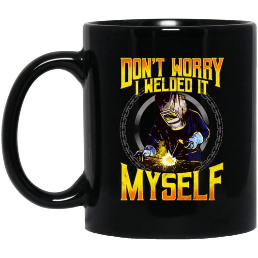 Don't Worry, I Welded It Myself, Funny Welder, Love Welding, Best Weld Black Mug