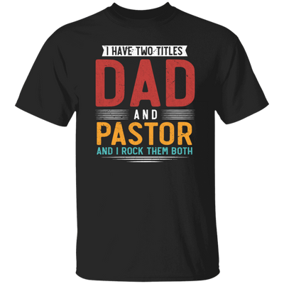 I Have Two Titles Dad And Pastor, I RockThem Both Unisex T-Shirt