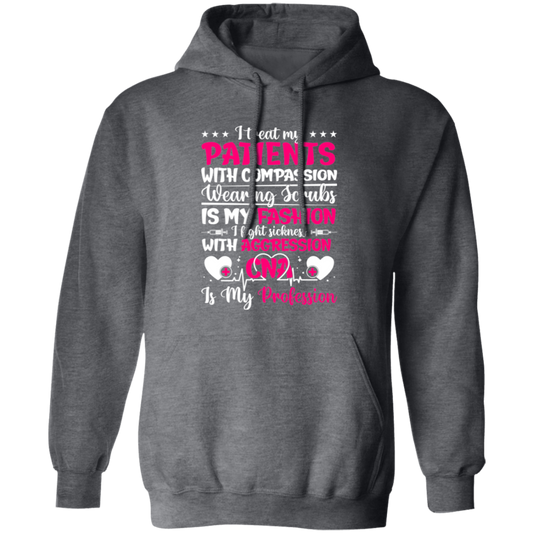 I Treat My Patients With Compassion, Wearing Scrubs Is My Fashion Pullover Hoodie