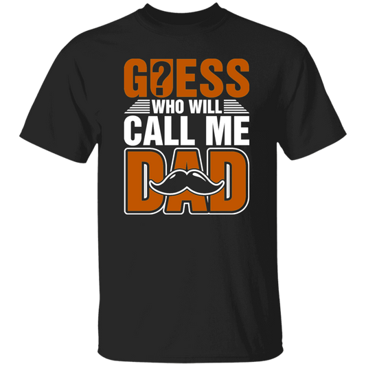 Guess Who Will Call Me Dad, I Am To Be A Dad, Gift For Love Daddy Unisex T-Shirt