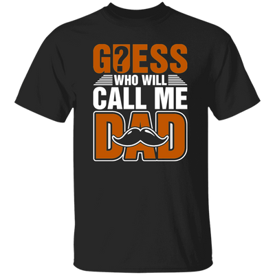 Guess Who Will Call Me Dad, I Am To Be A Dad, Gift For Love Daddy Unisex T-Shirt