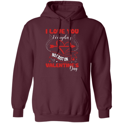 I Love You Everyday, Not Just On Valentine_s Day, Love Valentine, Trendy Valentine Pullover Hoodie