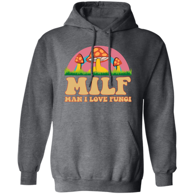 Milf, Man I Love Fungi, Just Love Fungi, Love Mother Pullover Hoodie